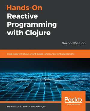 Hands-On Reactive Programming with Clojure, Second Edition de Konrad Szydlo