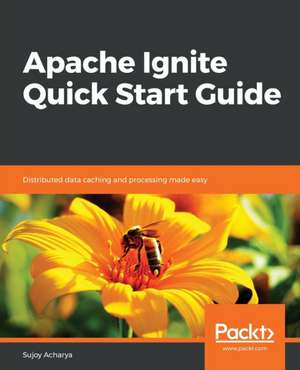 Apache Ignite Quick Start Guide de Sujoy Acharya