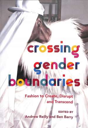 Crossing Gender Boundaries: Fashion to Create, Disrupt and Transcend de Andrew Reilly