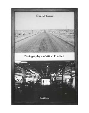 Photography as Critical Practice: Notes on Otherness de David Bate