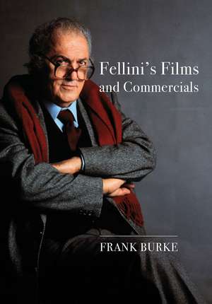 Fellini's Films and Commercials: From Postwar to Postmodern de Frank Burke