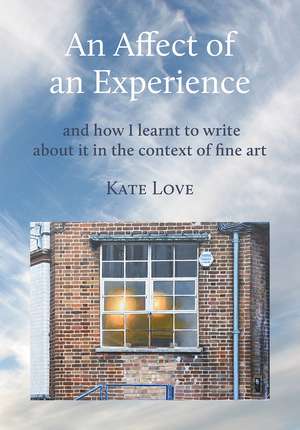 An Affect of an Experience: And How I Learned to Write About It in the Context of Fine Art de Kate Love