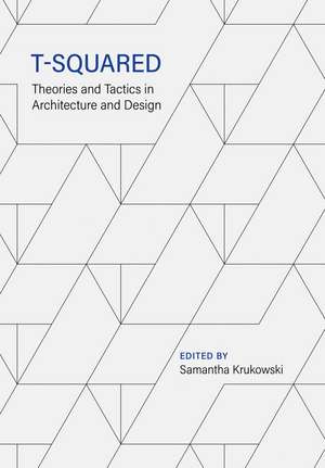 T-Squared: Theories and Tactics in Architecture and Design de Samantha Krukowski