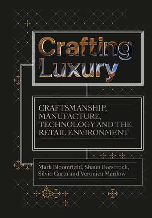 Crafting Luxury: Craftsmanship, Manufacture, Technology and the Retail Environment de Mark Bloomfield