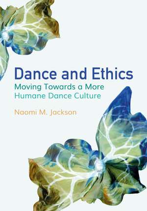 Dance and Ethics: Moving Towards a More Humane Dance Culture de Naomi M. Jackson