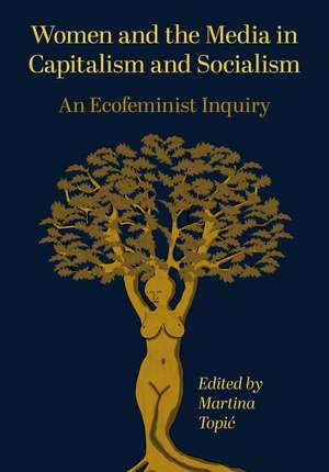 Women and the Media in Capitalism and Socialism: An Ecofeminist Inquiry de Martina Topic