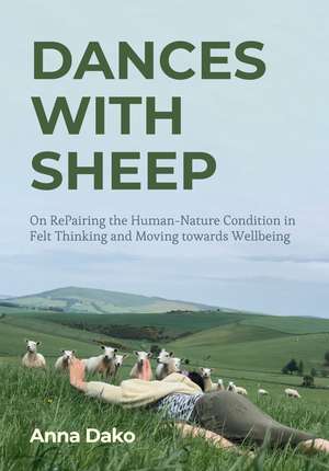 Dances with Sheep: On RePairing the Human–Nature Condition in Felt Thinking and Moving towards Wellbeing de Anna Dako