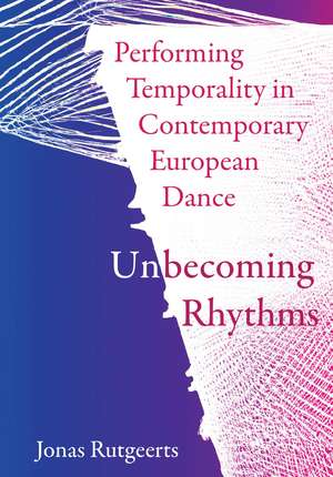 Performing Temporality in Contemporary European Dance: Unbecoming Rhythms de Jonas Rutgeerts