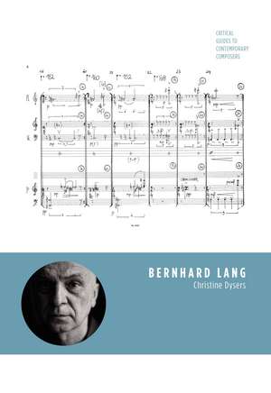 Bernhard Lang: Critical Guides to Contemporary Composers de Christine Dysers