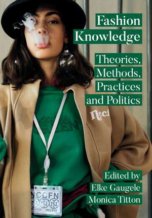 Fashion Knowledge: Theories, Methods, Practices and Politics de Elke Gaugele