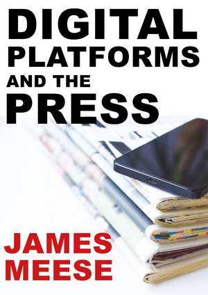 Digital Platforms and the Press de James Meese