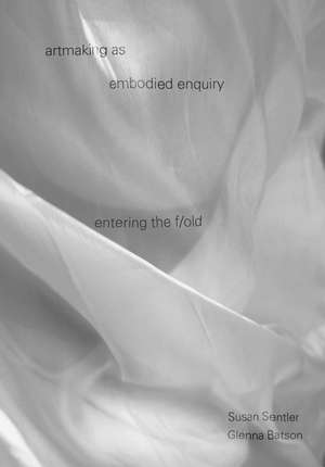 Artmaking as Embodied Enquiry: Entering the Fold de Susan Sentler