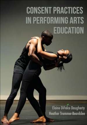 Consent Practices in Performing Arts Education de Elaine DiFalco Daugherty