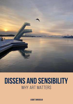 Dissens and Sensibility: Why Art Matters in Education de Lisbet Skregelid