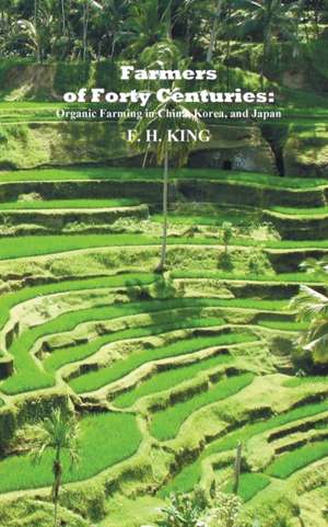 Farmers of Forty Centuries de F. H. King