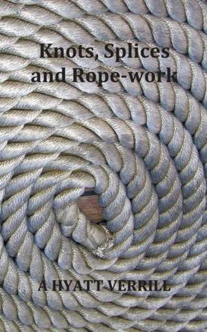 Knots, Splices and Rope-Work (Fully Illustrated) de A. Hyatt Verrill