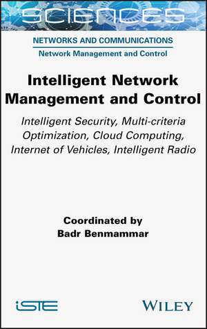 Intelligent Network Management and Control– Intel Security, Multi–criteria Optimization, Cloud Computing, Internet of Vehicles,Intelligent Radio de B Benmammar