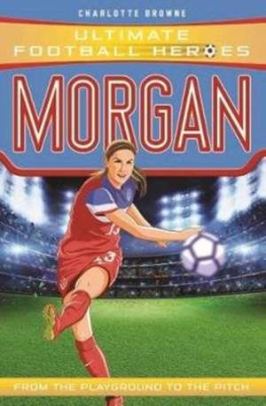 Browne, C: Alex Morgan (Ultimate Football Heroes - The No.1 de Charlotte Browne