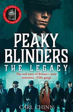 Peaky Blinders: The Legacy - The real story of Britain's most notorious 1920s gangs de Carl Chinn