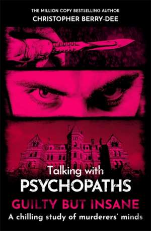 Talking with Psychopaths and Savages: Guilty but Insane de Christopher Berry-Dee