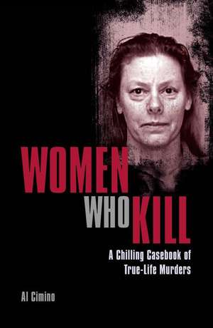 Women Who Kill: A Chilling Casebook of True-Life Murders de Al Cimino