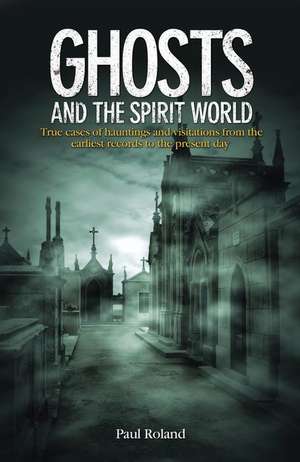 Ghosts and the Spirit World de Paul Roland