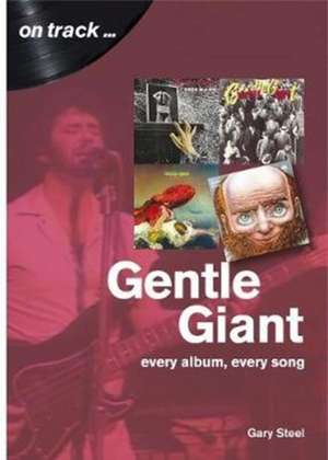 Gentle Giant: Every Album, Every Song de Gary Steel