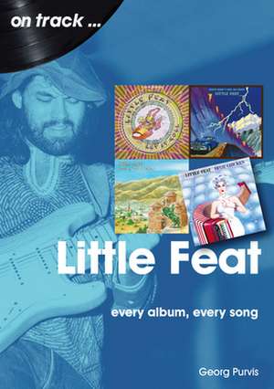 Little Feat: Every Album Every Song de Georg Purvis