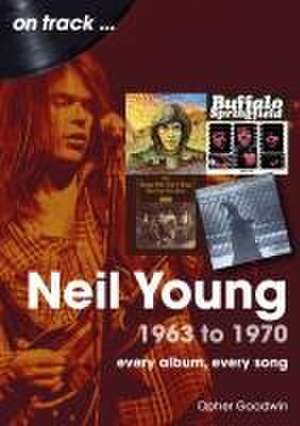 Neil Young 1963 to 1970 de Opher Goodwin