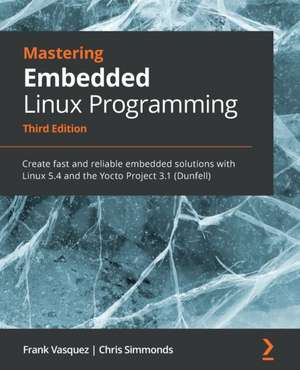 Mastering Embedded Linux Programming - Third Edition de Frank Vasquez