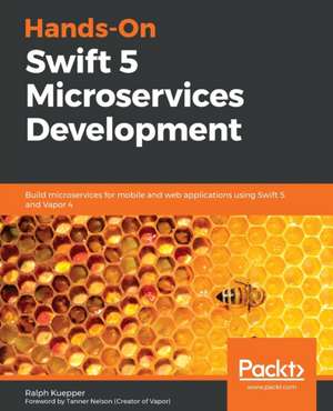 Hands-On Swift 5 Microservices Development de Ralph Kuepper