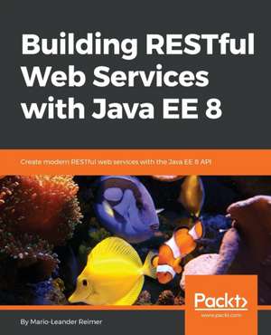 Building RESTful Web Services with Java EE 8 de Mario-Leander Reimer