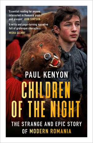 Children of the Night: The Strange and Epic Story of Modern Romania de Paul Kenyon