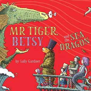 Gardner, S: Mr Tiger, Betsy and the Sea Dragon de Sally Gardner