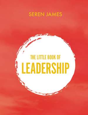 The Little Book of Leadership de Seren James