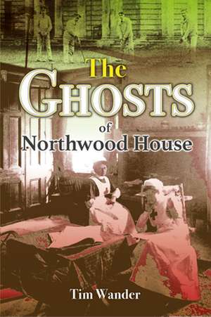 The Ghosts of Northwood House de Tim Wander