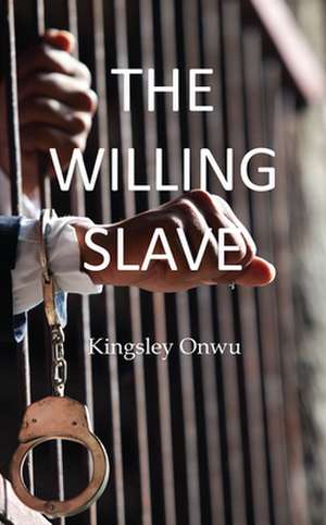 The Willing Slave de Kingsley Onwu