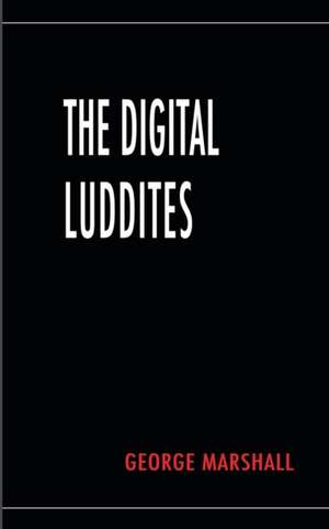 The Digital Luddites de George Marshall