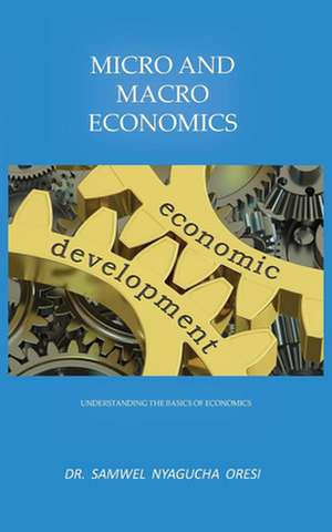 Micro and Macro Economics de Samwel Nyagucha Oresi