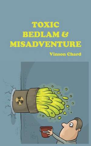 Toxic Bedlam & Misadventure de Vinson Chard