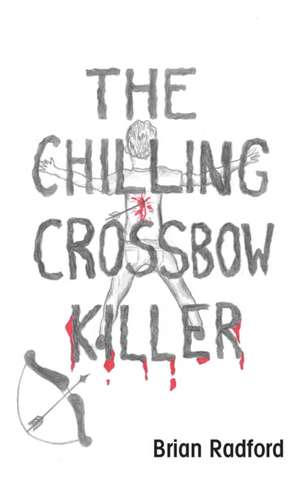 The Chilling Crossbow Killer de Brian Radford