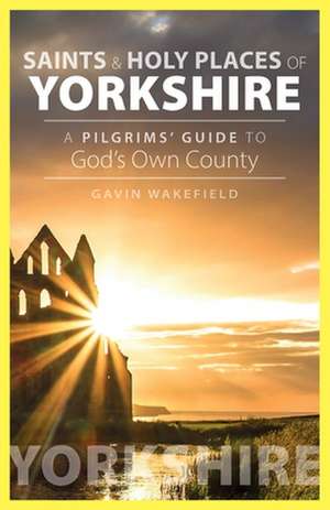 Saints and Holy Places of Yorkshire de Gavin Wakefield