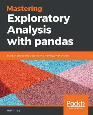 Mastering Exploratory Analysis with pandas de Harish Garg