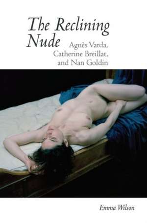 The Reclining Nude: Agnès Varda, Catherine Breillat, and Nan Goldin de Emma Wilson