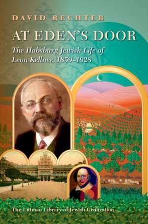 At Eden′s Door – The Habsburg Jewish Life of Leon Kellner (1859–1928) de David Rechter