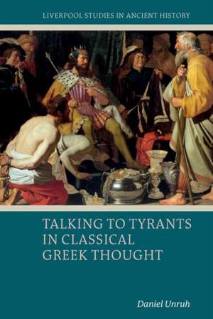 Talking to Tyrants in Classical Greek Thought de Daniel Unruh