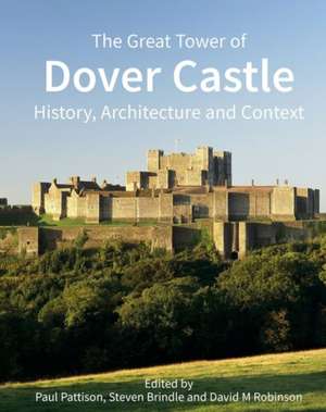 The Great Tower of Dover Castle – History, Architecture and Context de Paul Pattison