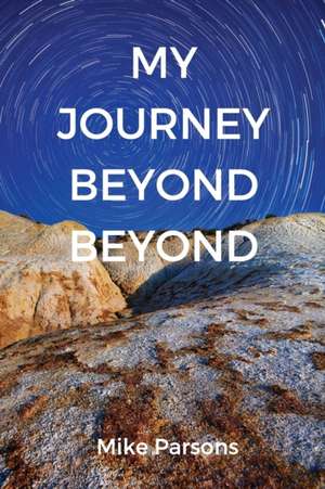 My Journey Beyond Beyond de Mike Parsons