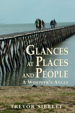 Glances at places and people: A widower's angle de Trevor Sibbett