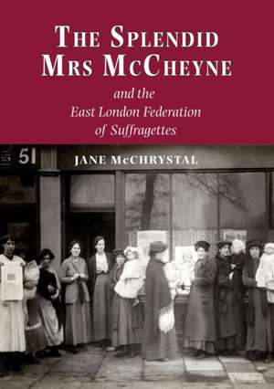 The Splendid Mrs. McCheyne and the East London Federation of Suffragettes de Jane McChrystal